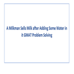 A Milkman Sells Milk after Adding Some Water in it GMAT Problem Solving